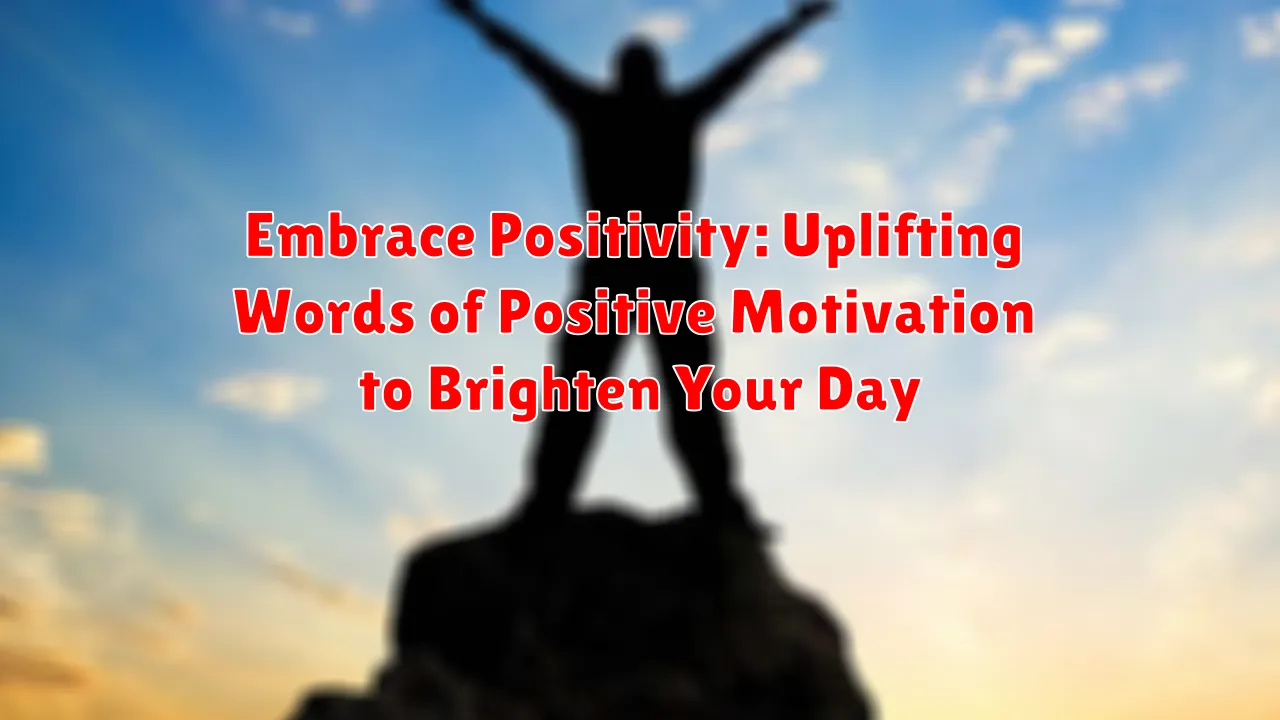 Embrace Positivity: Uplifting Words of Positive Motivation to Brighten Your Day