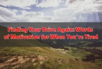 Finding Your Drive Again: Words of Motivation for When You're Tired