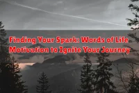 Finding Your Spark: Words of Life Motivation to Ignite Your Journey