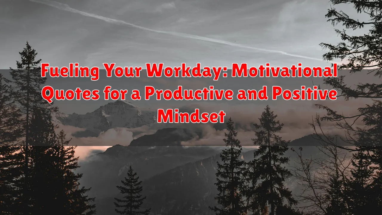 Fueling Your Workday: Motivational Quotes for a Productive and Positive Mindset