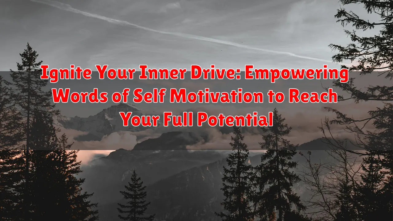 Ignite Your Inner Drive: Empowering Words of Self Motivation to Reach Your Full Potential