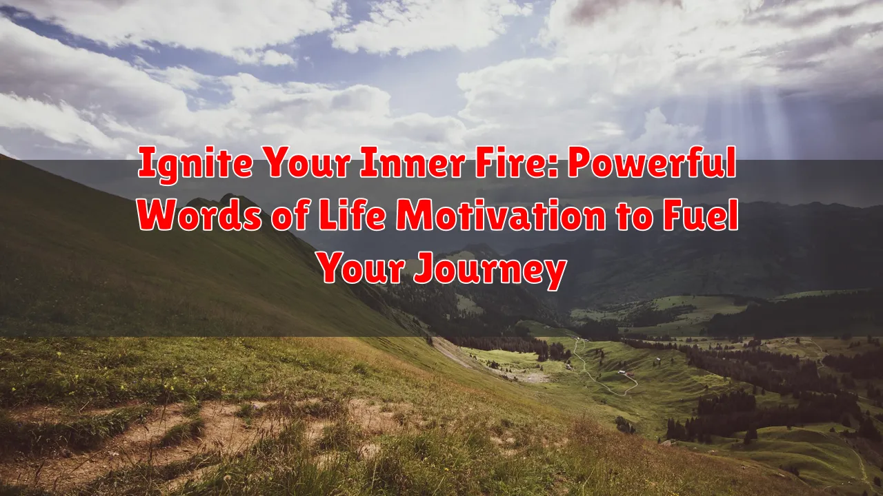Ignite Your Inner Fire: Powerful Words of Life Motivation to Fuel Your Journey