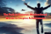 The Path to Success: Motivational Words to Inspire Achievement