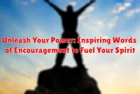 Unleash Your Power: Inspiring Words of Encouragement to Fuel Your Spirit